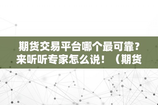 如何选择可靠且费用合理的期货交易平台？