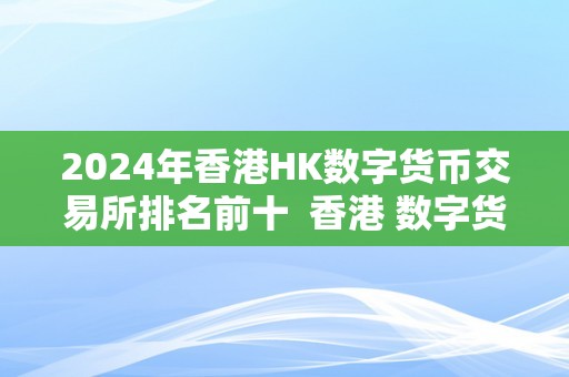 2024年香港HK数字货币交易所排名前十：欧意最新版本app安全稳定可靠