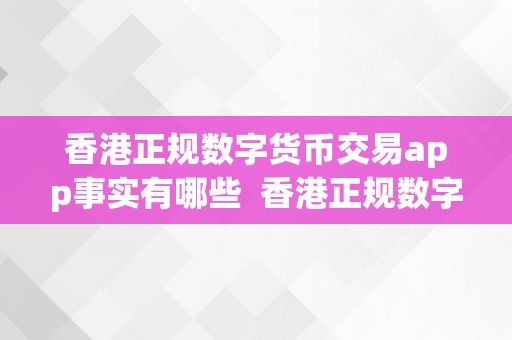 香港正规数字货币交易app事实有哪些  香港正规数字货币交易app有哪些？